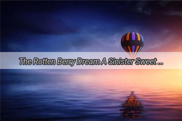 The Rotten Berry Dream A Sinister Sweet Nights Adventure